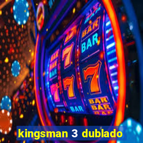 kingsman 3 dublado