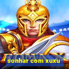 sonhar com xuxu