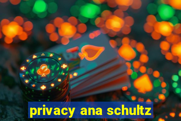 privacy ana schultz