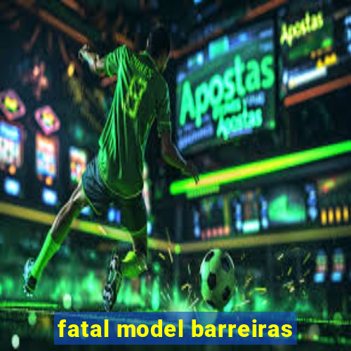 fatal model barreiras