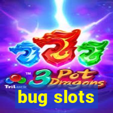 bug slots