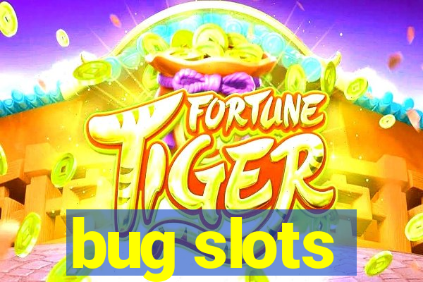 bug slots