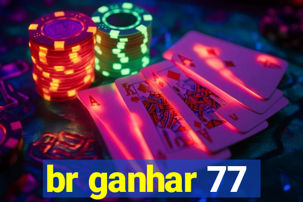 br ganhar 77