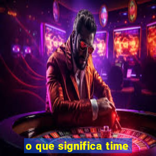 o que significa time