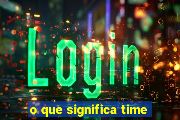 o que significa time