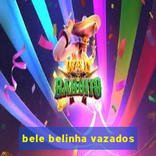 bele belinha vazados