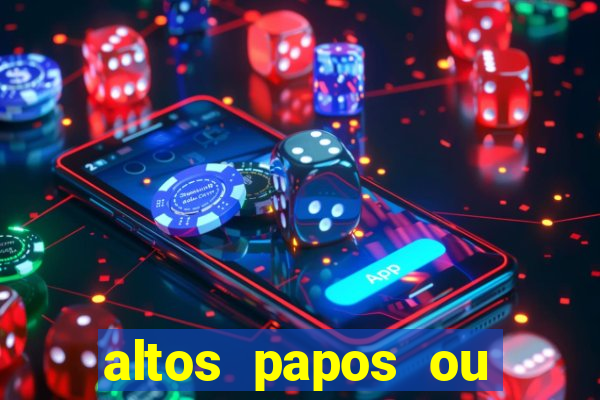 altos papos ou autos papos