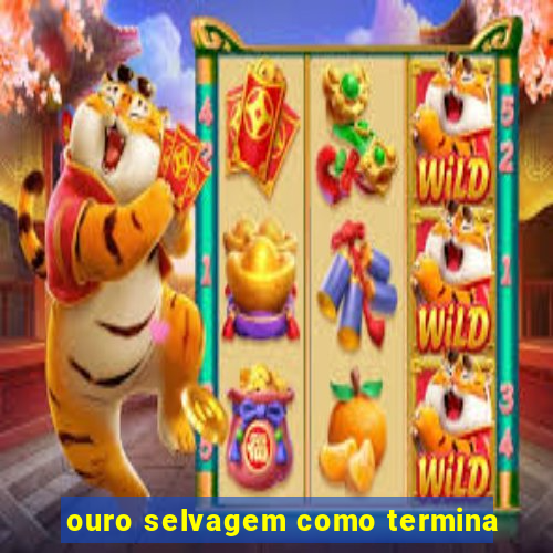 ouro selvagem como termina