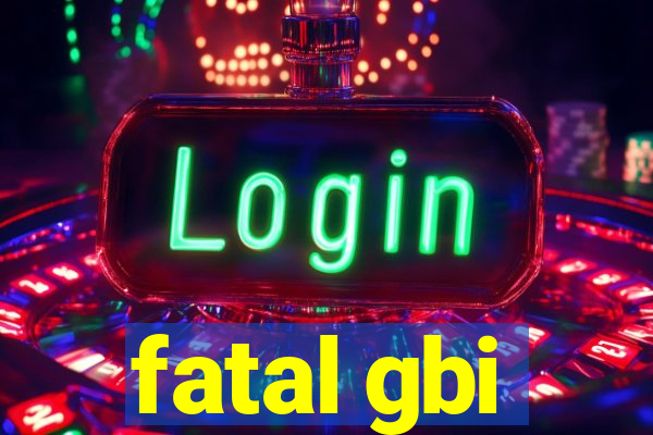 fatal gbi