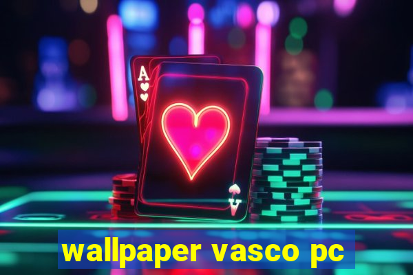 wallpaper vasco pc