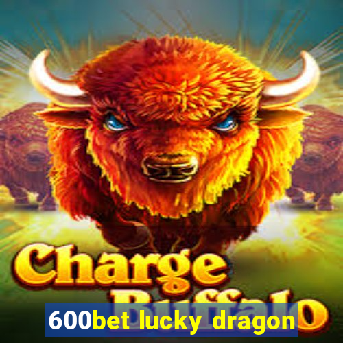 600bet lucky dragon