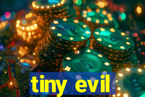 tiny evil