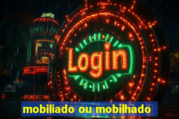 mobiliado ou mobilhado