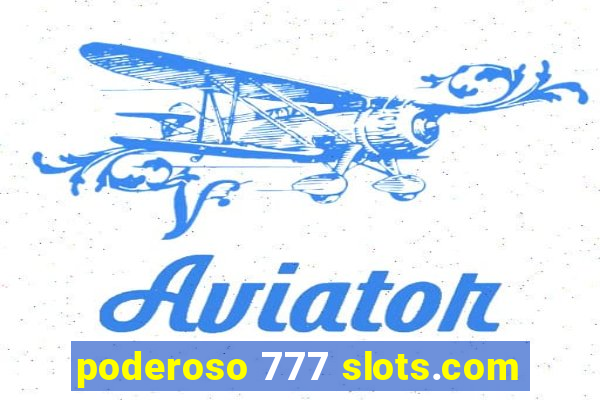 poderoso 777 slots.com