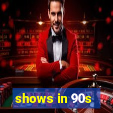 shows in 90s