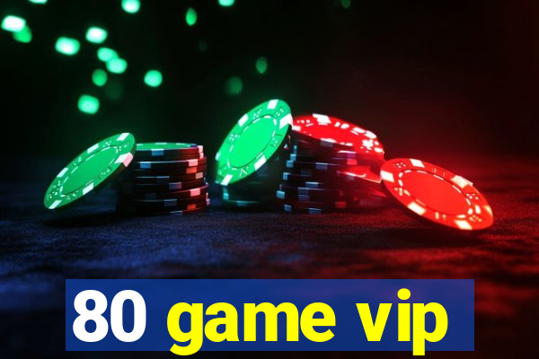 80 game vip