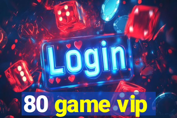 80 game vip