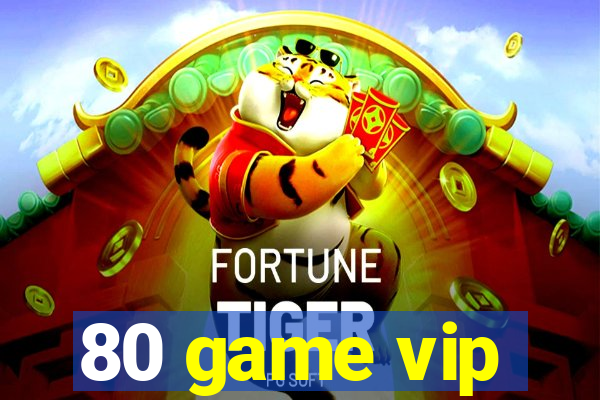 80 game vip