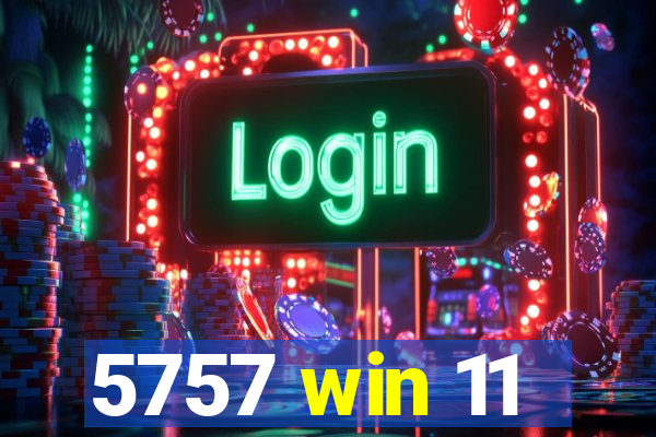 5757 win 11