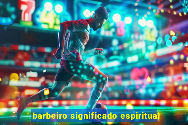 barbeiro significado espiritual