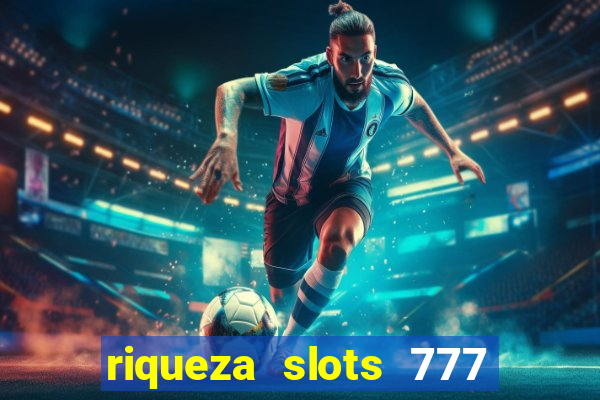 riqueza slots 777 paga mesmo