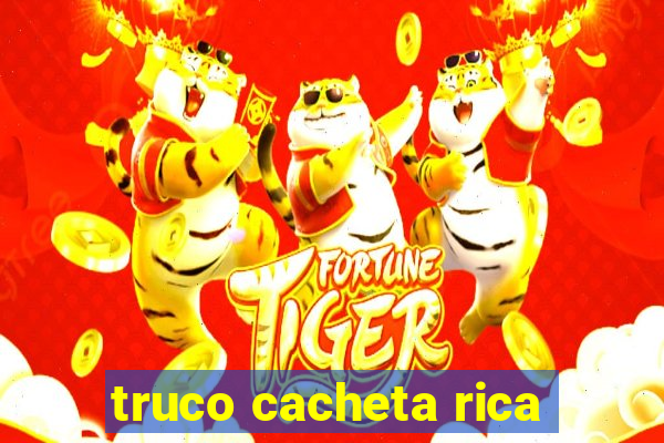 truco cacheta rica