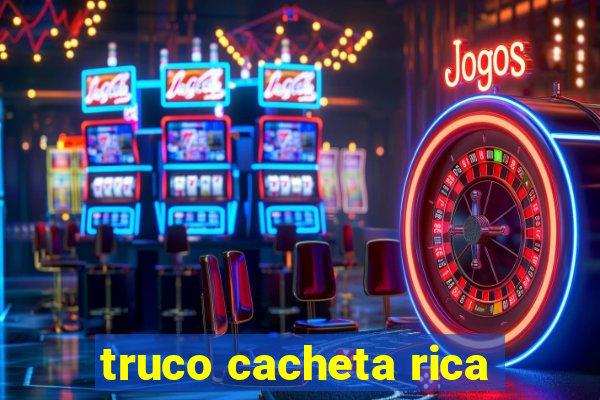 truco cacheta rica