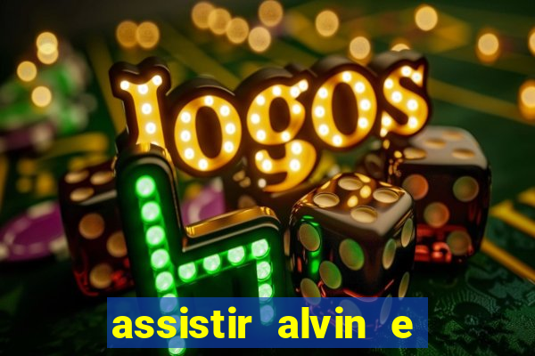 assistir alvin e os esquilos