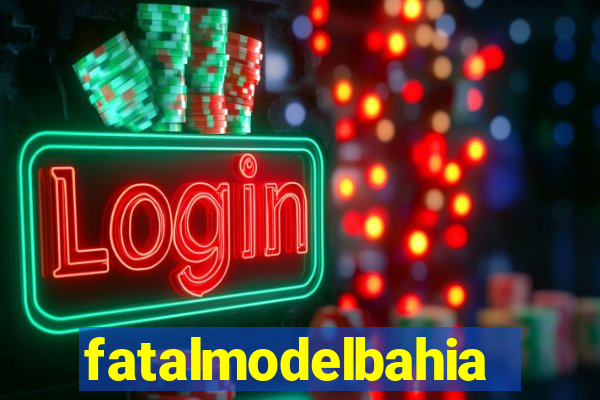 fatalmodelbahia