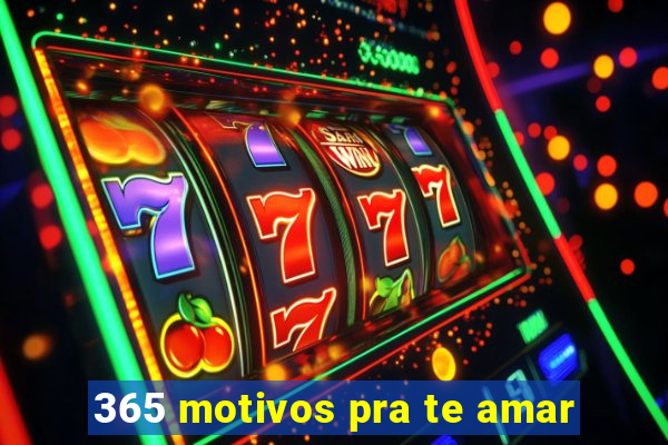 365 motivos pra te amar