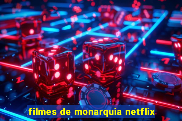 filmes de monarquia netflix