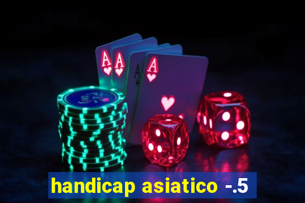 handicap asiatico -.5