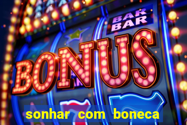 sonhar com boneca jogo do bicho