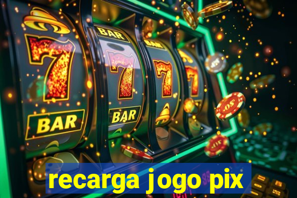 recarga jogo pix