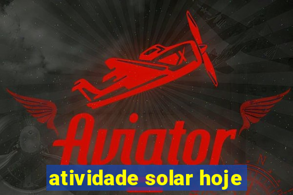 atividade solar hoje