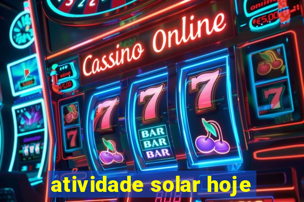 atividade solar hoje