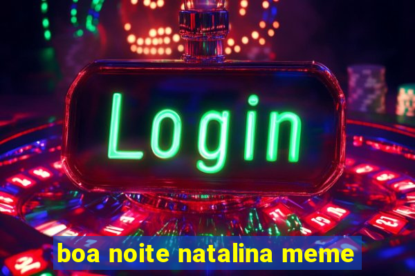 boa noite natalina meme