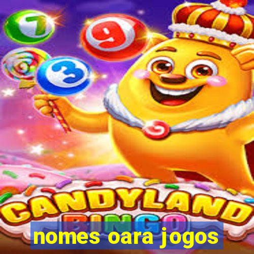 nomes oara jogos