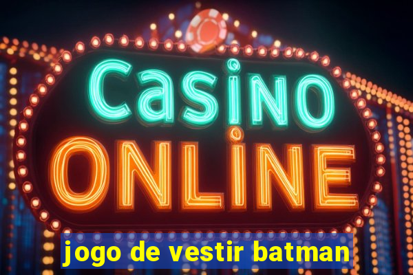 jogo de vestir batman