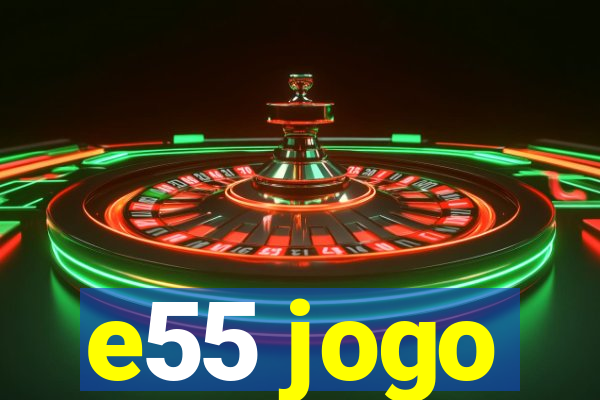 e55 jogo