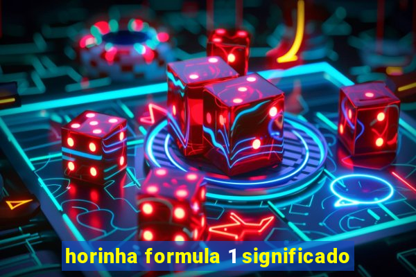 horinha formula 1 significado