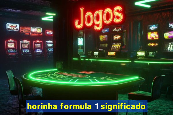 horinha formula 1 significado