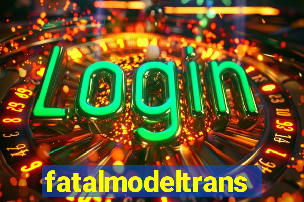 fatalmodeltrans