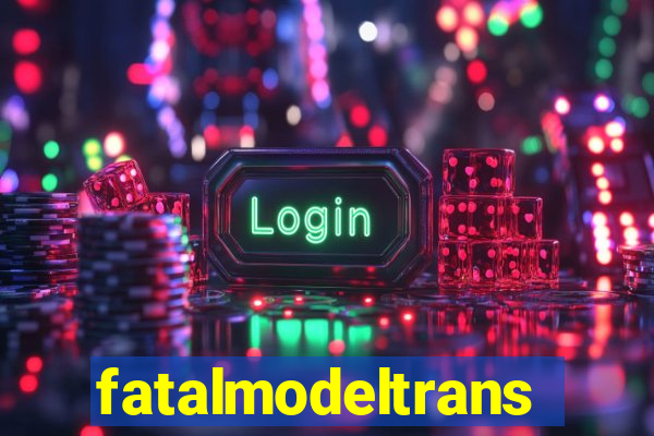 fatalmodeltrans