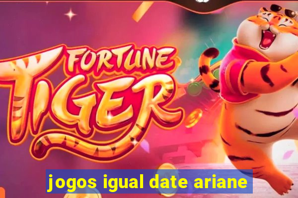 jogos igual date ariane