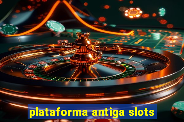 plataforma antiga slots