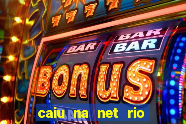 caiu na net rio de janeiro