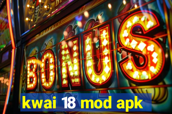 kwai 18 mod apk