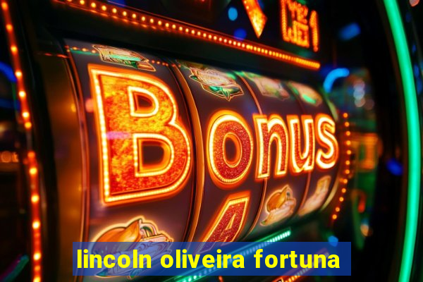 lincoln oliveira fortuna