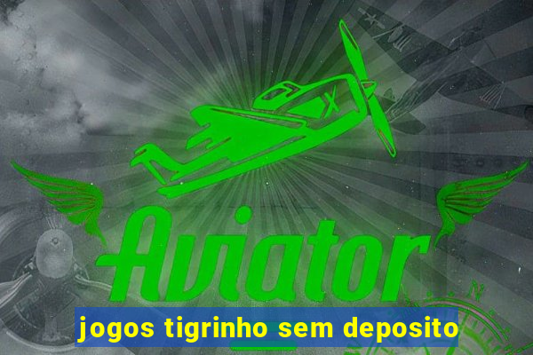 jogos tigrinho sem deposito